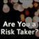 Risk Taker?